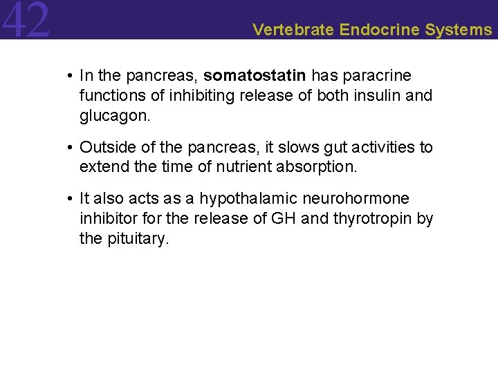 42 Vertebrate Endocrine Systems • In the pancreas, somatostatin has paracrine functions of inhibiting