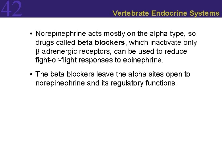 42 Vertebrate Endocrine Systems • Norepinephrine acts mostly on the alpha type, so drugs