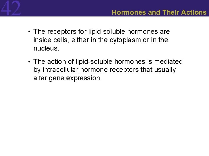 42 Hormones and Their Actions • The receptors for lipid-soluble hormones are inside cells,