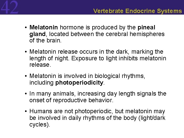 42 Vertebrate Endocrine Systems • Melatonin hormone is produced by the pineal gland, located