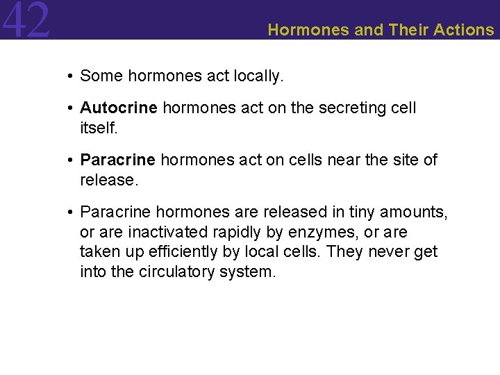 42 Hormones and Their Actions • Some hormones act locally. • Autocrine hormones act