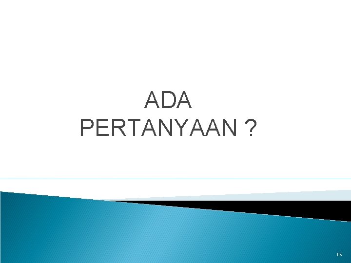 ADA PERTANYAAN ? 15 