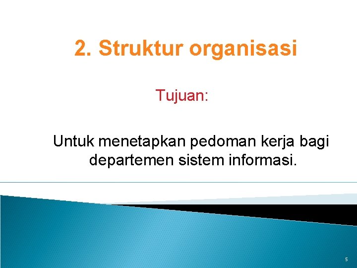 2. Struktur organisasi Tujuan: Untuk menetapkan pedoman kerja bagi departemen sistem informasi. 5 