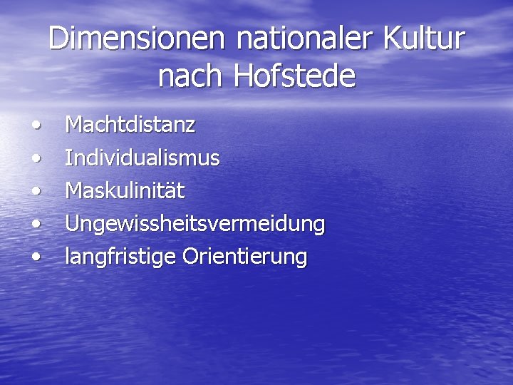 Dimensionen nationaler Kultur nach Hofstede • • • Machtdistanz Individualismus Maskulinität Ungewissheitsvermeidung langfristige Orientierung