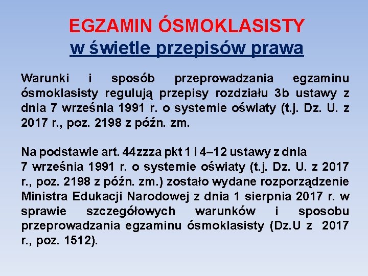 EGZAMIN ÓSMOKLASISTY w świetle przepisów prawa Warunki i sposób przeprowadzania egzaminu ósmoklasisty regulują przepisy