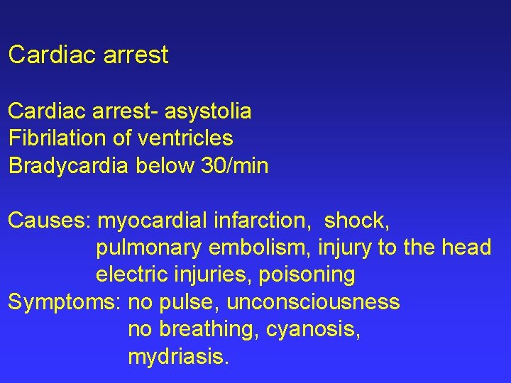 Cardiac arrest- asystolia Fibrilation of ventricles Bradycardia below 30/min Causes: myocardial infarction, shock, pulmonary