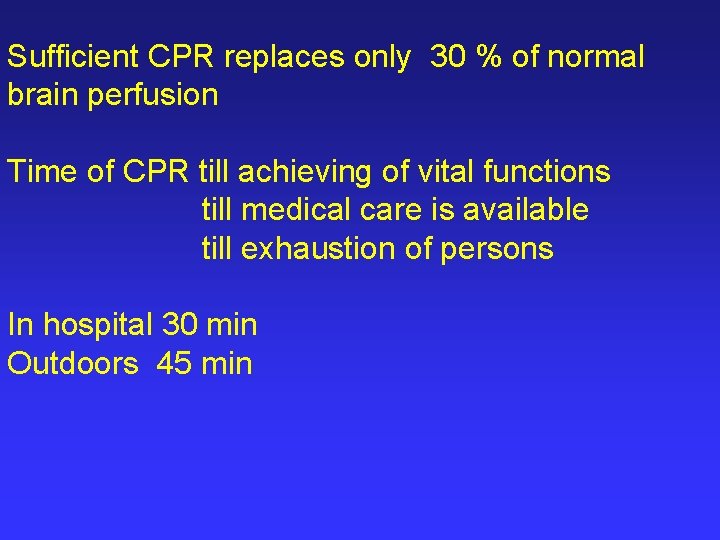 Sufficient CPR replaces only 30 % of normal brain perfusion Time of CPR till