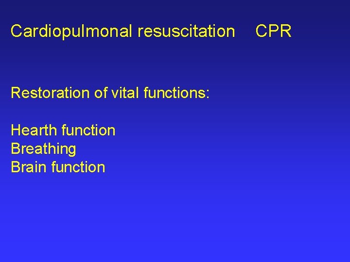 Cardiopulmonal resuscitation Restoration of vital functions: Hearth function Breathing Brain function CPR 