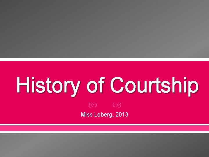 History of Courtship Miss Loberg, 2013 