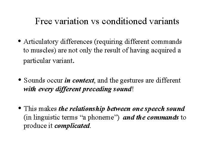 Free variation vs conditioned variants • Articulatory differences (requiring different commands to muscles) are