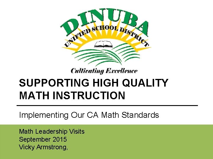 SUPPORTING HIGH QUALITY MATH INSTRUCTION Implementing Our CA Math Standards Math Leadership Visits September