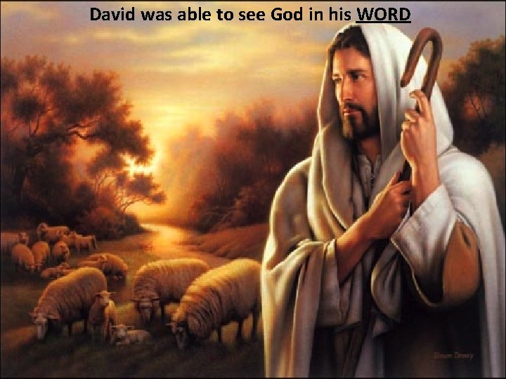 David was able to see God in his WORD 