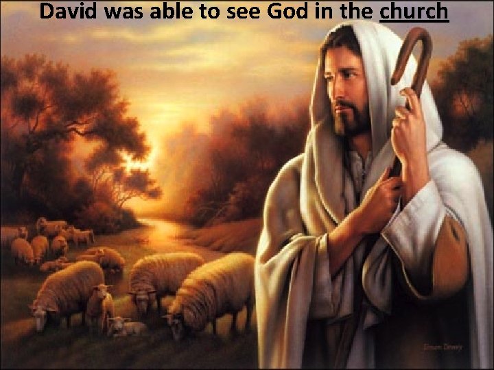 David was able to see God in the church 