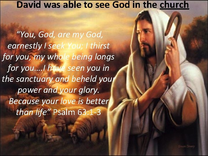 David was able to see God in the church “You, God, are my God,