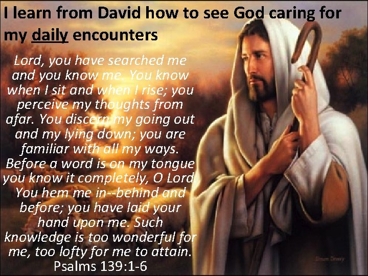 I learn from David how to see God caring for my daily encounters Lord,