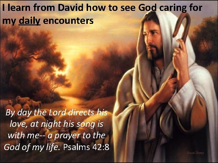 I learn from David how to see God caring for my daily encounters By