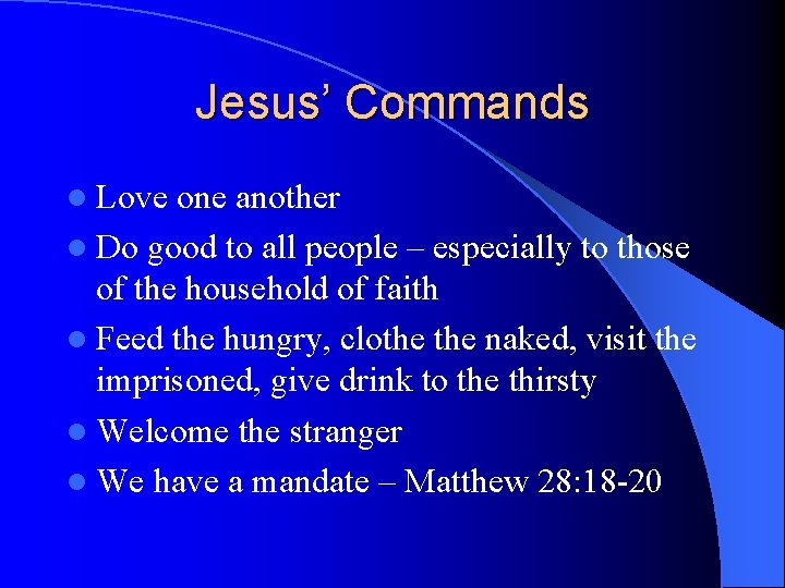 Jesus’ Commands l Love one another l Do good to all people – especially