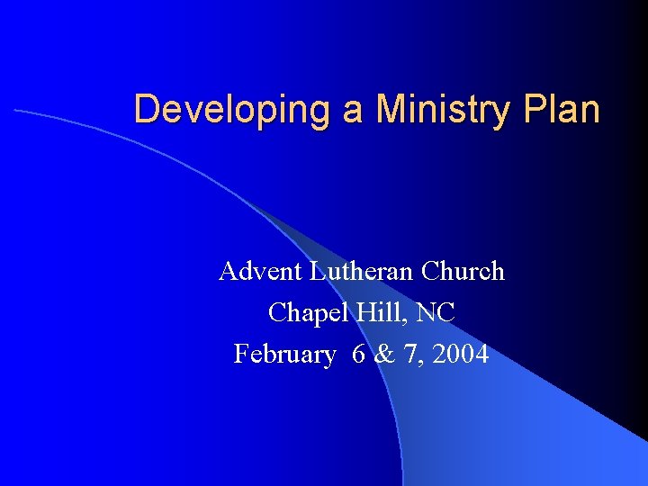 Developing a Ministry Plan Advent Lutheran Church Chapel Hill, NC February 6 & 7,