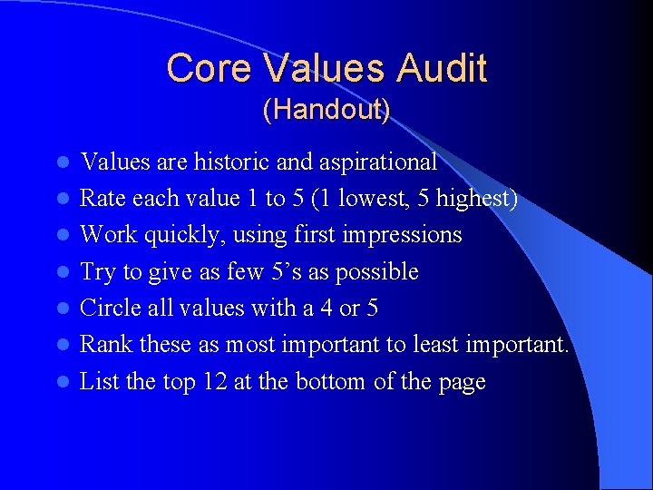 Core Values Audit (Handout) l l l l Values are historic and aspirational Rate