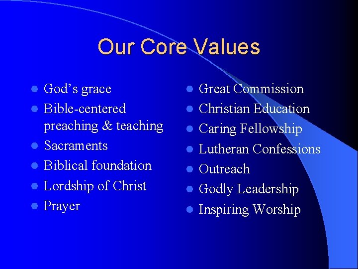 Our Core Values l l l God’s grace Bible-centered preaching & teaching Sacraments Biblical