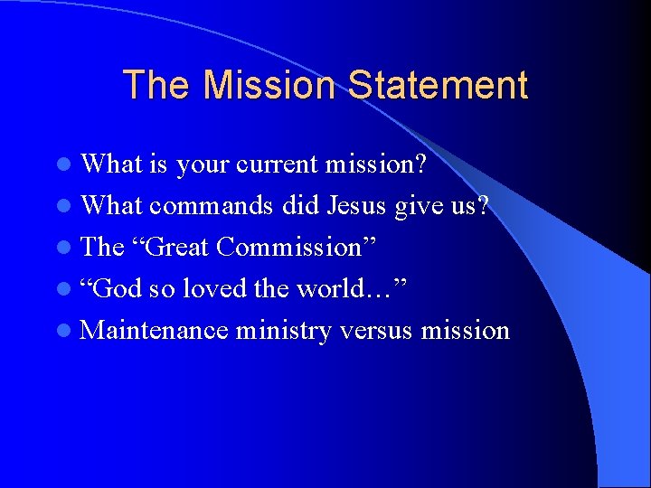 The Mission Statement l What is your current mission? l What commands did Jesus