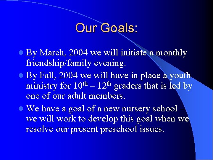 Our Goals: l By March, 2004 we will initiate a monthly friendship/family evening. l