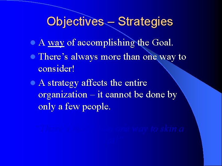 Objectives – Strategies l. A way of accomplishing the Goal. l There’s always more