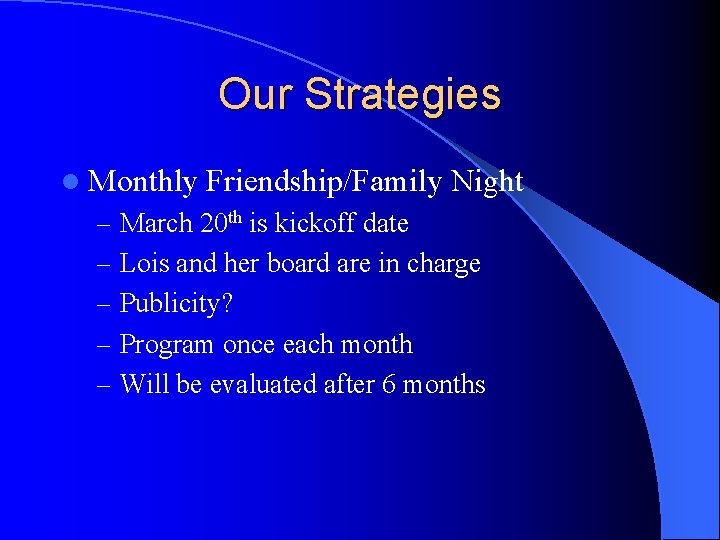 Our Strategies l Monthly Friendship/Family Night – March 20 th is kickoff date –