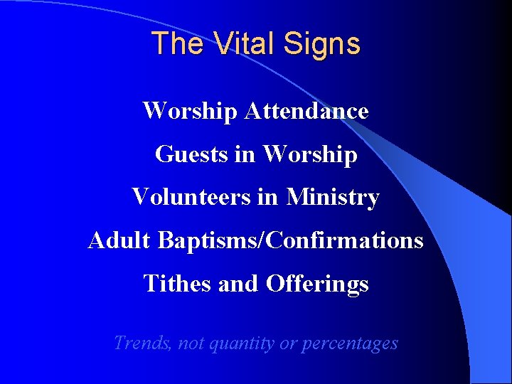 The Vital Signs Worship Attendance Guests in Worship Volunteers in Ministry Adult Baptisms/Confirmations Tithes