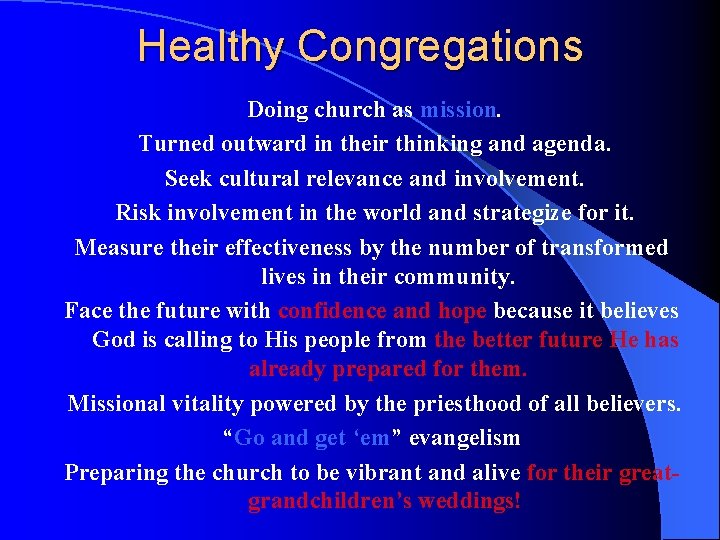 Healthy Congregations Doing church as mission. Turned outward in their thinking and agenda. Seek