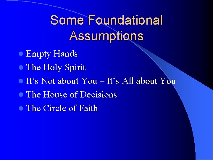 Some Foundational Assumptions l Empty Hands l The Holy Spirit l It’s Not about