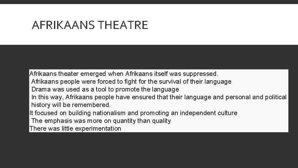 AFRIKAANS THEATRE Afrikaans theater emerged when Afrikaans itself was suppressed. Afrikaans people were forced