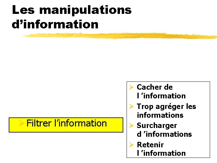 Les manipulations d’information Ø Filtrer l’information Ø Cacher de l ’information Ø Trop agréger