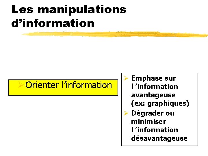 Les manipulations d’information Ø Orienter l’information Ø Emphase sur l ’information avantageuse (ex: graphiques)