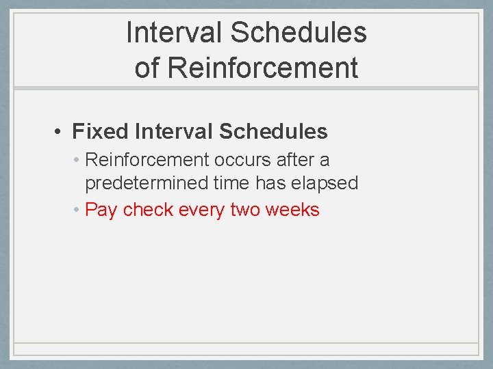 Interval Schedules of Reinforcement • Fixed Interval Schedules • Reinforcement occurs after a predetermined