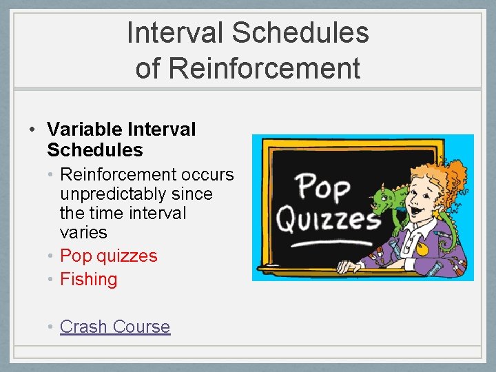 Interval Schedules of Reinforcement • Variable Interval Schedules • Reinforcement occurs unpredictably since the