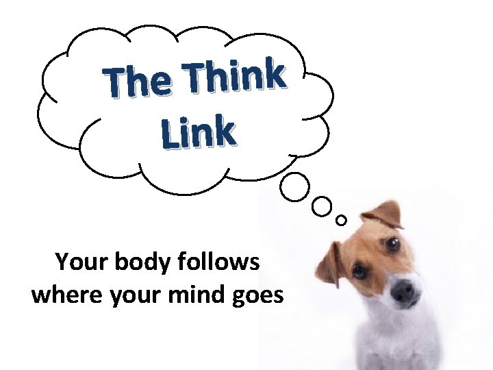 The Think Link Your body follows where your mind goes 