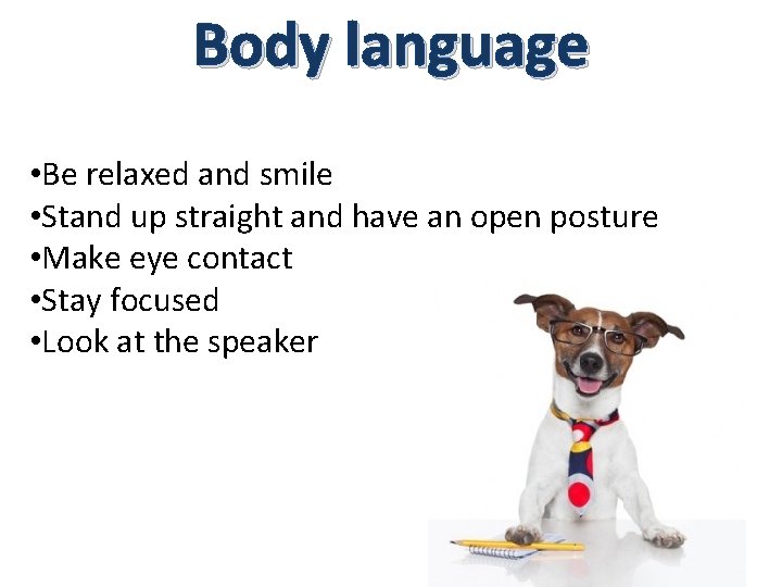 Body language • Be relaxed and smile • Stand up straight and have an