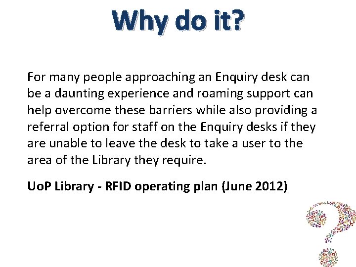 Why do it? For many people approaching an Enquiry desk can be a daunting