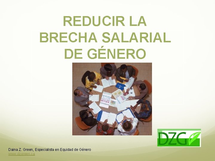 REDUCIR LA BRECHA SALARIAL DE GÉNERO Daina Z. Green, Especialista en Equidad de Género