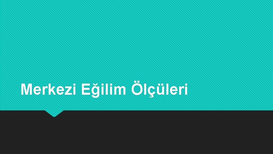 Merkezi Eğilim Ölçüleri 