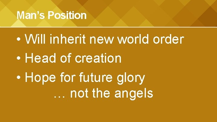 Man’s Position • Will inherit new world order • Head of creation • Hope