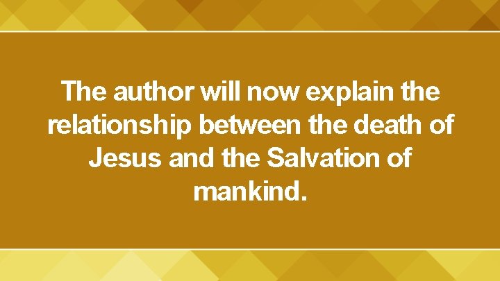 The author will now explain the relationship between the death of Jesus and the