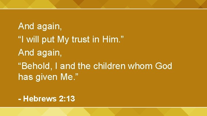 And again, “I will put My trust in Him. ” And again, “Behold, I