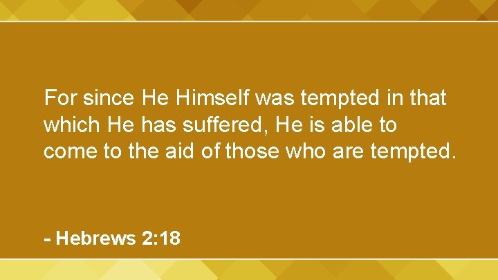 For since He Himself was tempted in that which He has suffered, He is