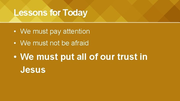 Lessons for Today • We must pay attention • We must not be afraid