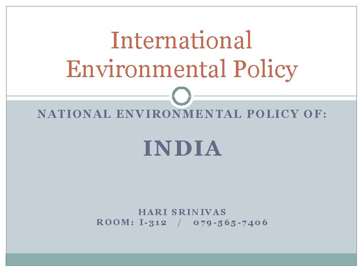 International Environmental Policy NATIONAL ENVIRONMENTAL POLICY OF: INDIA HARI SRINIVAS ROOM: I-312 / 079