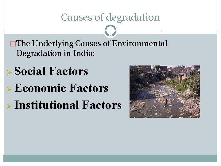 Causes of degradation �The Underlying Causes of Environmental Degradation in India: Social Factors Ø