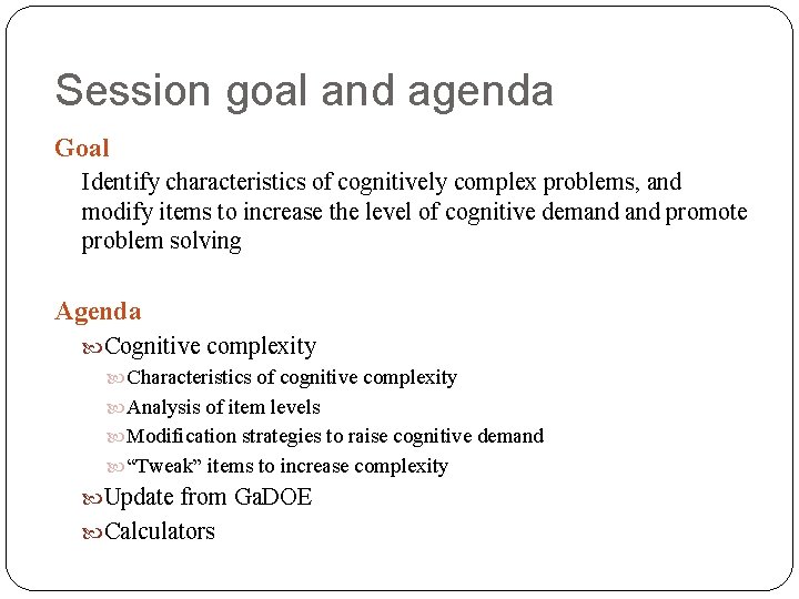 Session goal and agenda Goal Identify characteristics of cognitively complex problems, and modify items Session goal and agenda Goal Identify characteristics of cognitively complex problems, and modify items