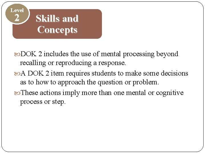 Level 2 Skills and Concepts DOK 2 includes the use of mental processing beyond Level 2 Skills and Concepts DOK 2 includes the use of mental processing beyond